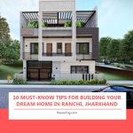 10 Must-Know Tips for Building Your Dream Home in Ranchi, Jharkhand