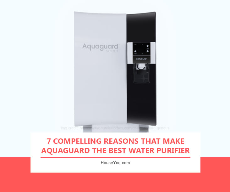 7 Compelling Reasons that Make Aquaguard The Best Water Purifier