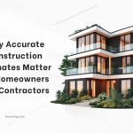 Why Accurate Construction Estimates Matter for Homeowners and Contractors