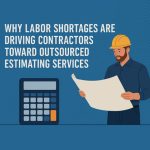 Why Labour Shortages Are Driving Contractors Toward Outsourced Estimating Services? Why Labour Shortages Are Driving Contractors Toward Outsourced Estimating Services?