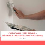 Cost of Wall Putty in India – Material & Labour Rates Explained (2025)