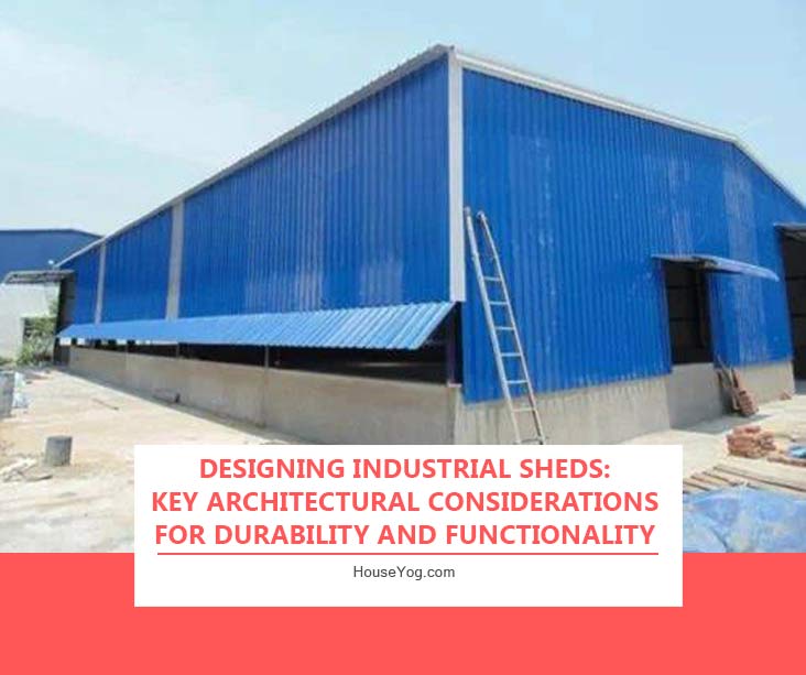 Designing Industrial Sheds: Key Architectural Considerations for Durability and Functionality