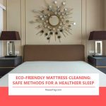 Eco-Friendly Mattress Cleaning: Safe Methods for a Healthier Sleep