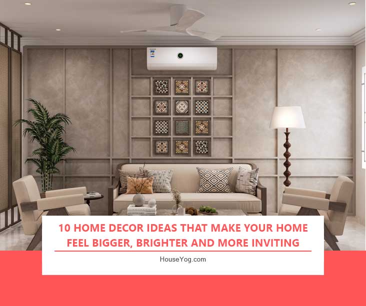 10 Home Decor Ideas That Make Your Home Feel Bigger, Brighter and More Inviting