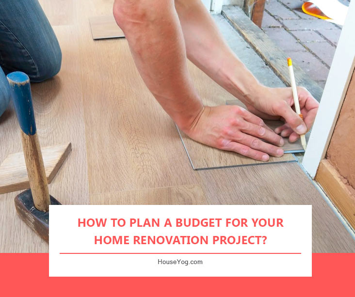 How to Plan a Budget for Your Home Renovation Project?