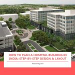 How to Plan a Hospital Building in India: Step-by-Step Design & Layout Guide