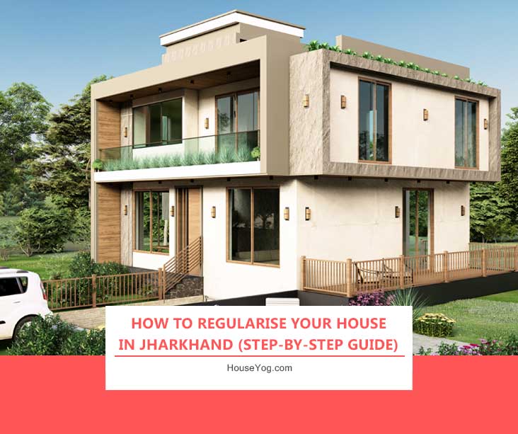 How to Regularise Your House in Jharkhand (Step-by-Step Guide)