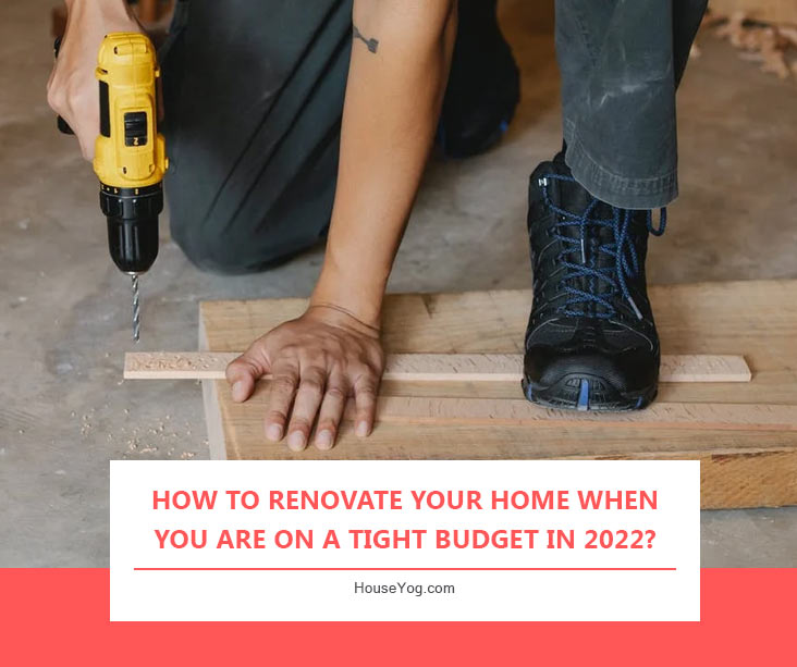 How to Renovate Your Home When You Are On a Tight Budget in 2022?