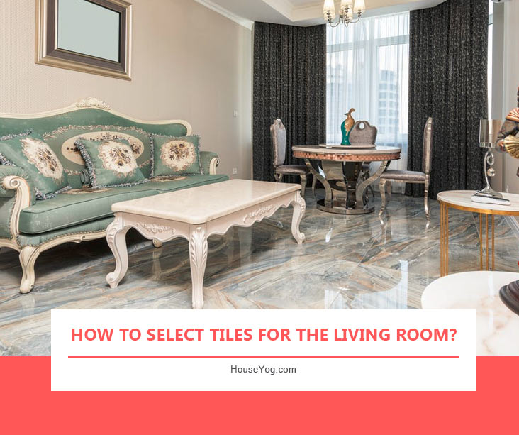 How to Select Tiles For The Living Room?