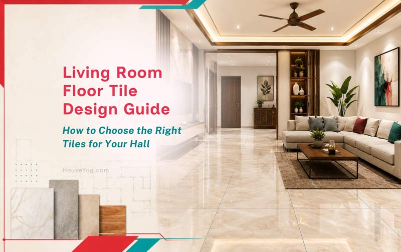 Living Room Floor Tile Design Guide: How to Choose the Right Tiles for Your Hall