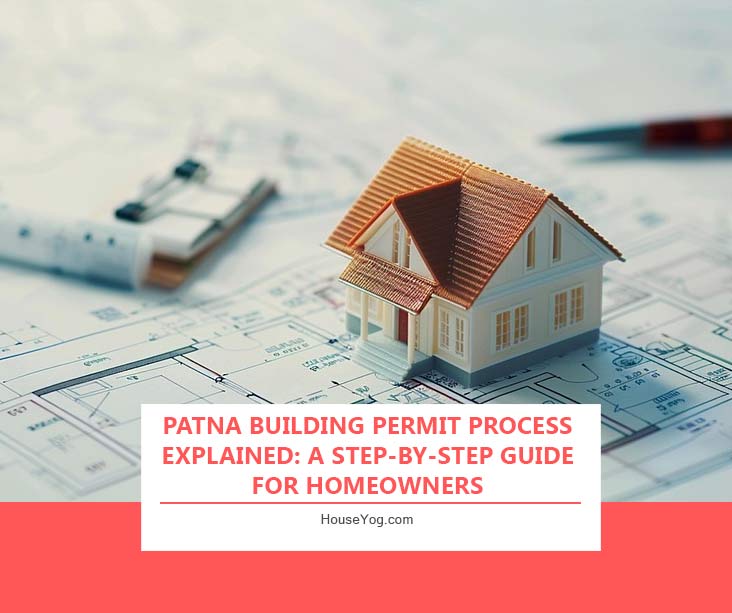 Patna Building Permit Process Explained: A Step-by-Step Guide for Homeowners