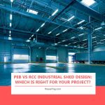 PEB vs RCC Industrial Shed Design: Which Is Right for Your Project?