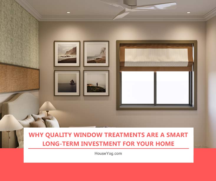 Why Quality Window Treatments Are a Smart Long-Term Investment for Your Home