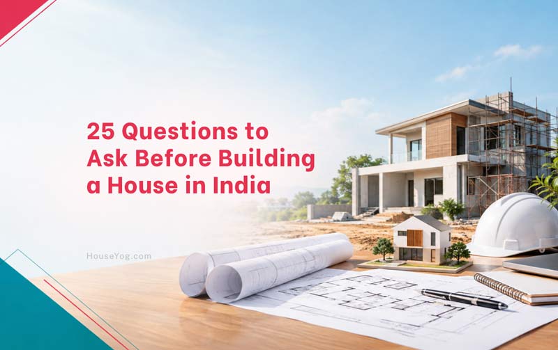 25 Questions to Ask Before Building a House in India: A Practical Checklist
