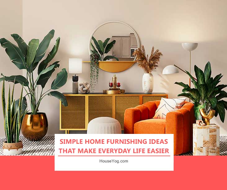 Simple Home Furnishing Ideas That Make Everyday Life Easier