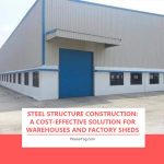 Steel Structure Construction: A Cost-Effective Solution for Warehouses and Factory Sheds
