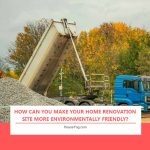 How Can You Make Your Home Renovation Site More Environmentally Friendly?