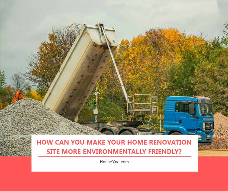 How Can You Make Your Home Renovation Site More Environmentally Friendly?