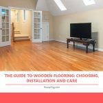 The Guide to Wooden Flooring: Choosing, Installation and Care
