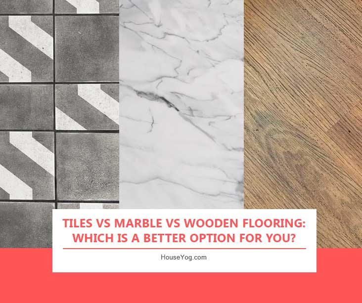 Tiles vs Marble vs Wooden Flooring: Which is a Better Option for You?