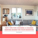 Top 5 Tips for Choosing a Colored Skirting Board for Your Makeover Project