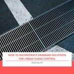 How to Incorporate Drainage Solutions for Urban Flood Control How to Incorporate Drainage Solutions for Urban Flood Control