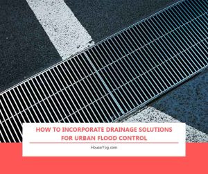 How to Incorporate Urban Drainage Solutions for Better Flood Control